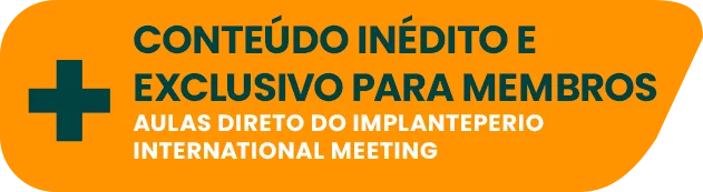 Conteúdo inédito e exclusivo para membros. Aulas direto do ImplantePerio International Meeting